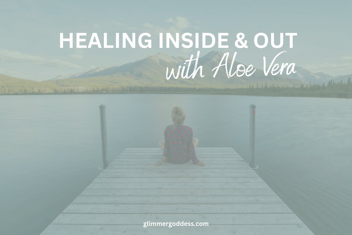 Healing Inside and Out with Aloe Vera - Glimmer Goddess® Organic Skin Care